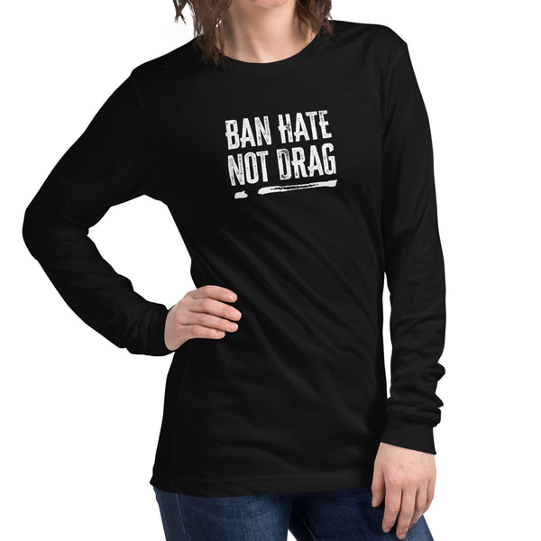 Ban Hate Not Drag Ally Unisex Long Sleeve T-Shirt