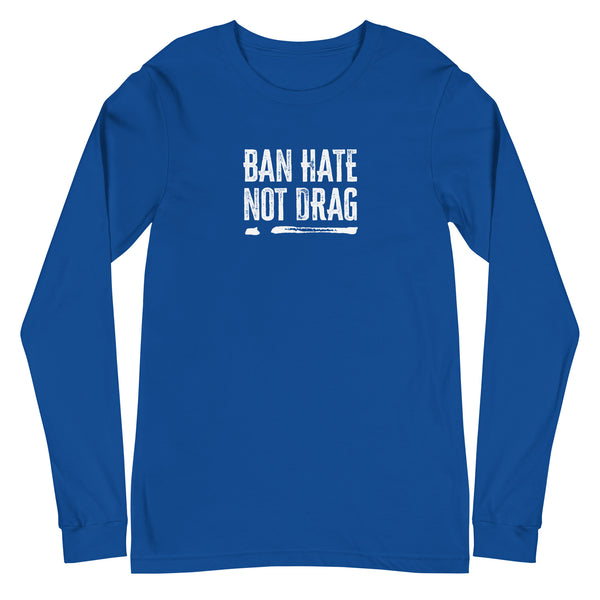 Ban Hate Not Drag Ally Unisex Long Sleeve T-Shirt